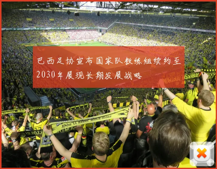 巴西足协宣布国家队教练组续约至2030年展现长期发展战略